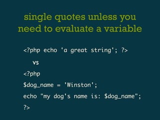 single quotes unless you
need to evaluate a variable

 <?php echo 'a great string'; ?>

      vs
 <?php

 $dog_name = 'Winston';

 echo "my dog's name is: $dog_name";

 ?>
 