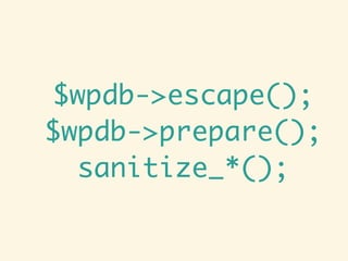 $wpdb->escape();
$wpdb->prepare();
  sanitize_*();
 