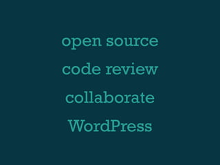 open source
code review
collaborate
WordPress
 