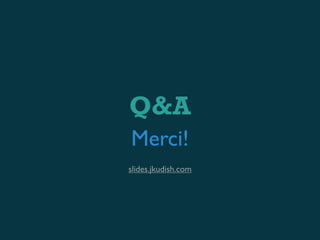Q&A
Merci!
slides.jkudish.com
 