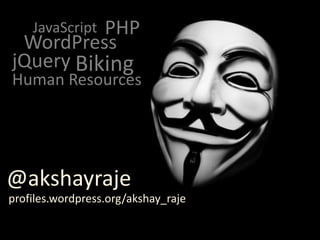 @akshayraje
profiles.wordpress.org/akshay_raje
WordPress
jQuery
Human Resources
Biking
PHPJavaScript
 