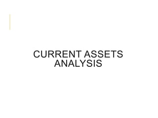 CURRENT ASSETS
ANALYSIS

 