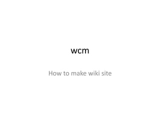 wcm
How to make wiki site
 