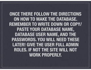 ONCE THERE FOLLOW THE DIRECTIONS
ON HOW TO MAKE THE DATABASE.
REMEMBER TO WRITE DOWN OR COPY/
PASTE YOUR DATABASE NAME,
DA...
