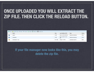 ONCE UPLOADED YOU WILL EXTRACT THE
ZIP FILE. THEN CLICK THE RELOAD BUTTON.
If your ﬁle manager now looks like this, you ma...