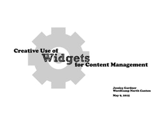 Creative Use of
Widgetsfor Content Management
Jessica Gardner
WordCamp North Canton
May 9, 2015
 