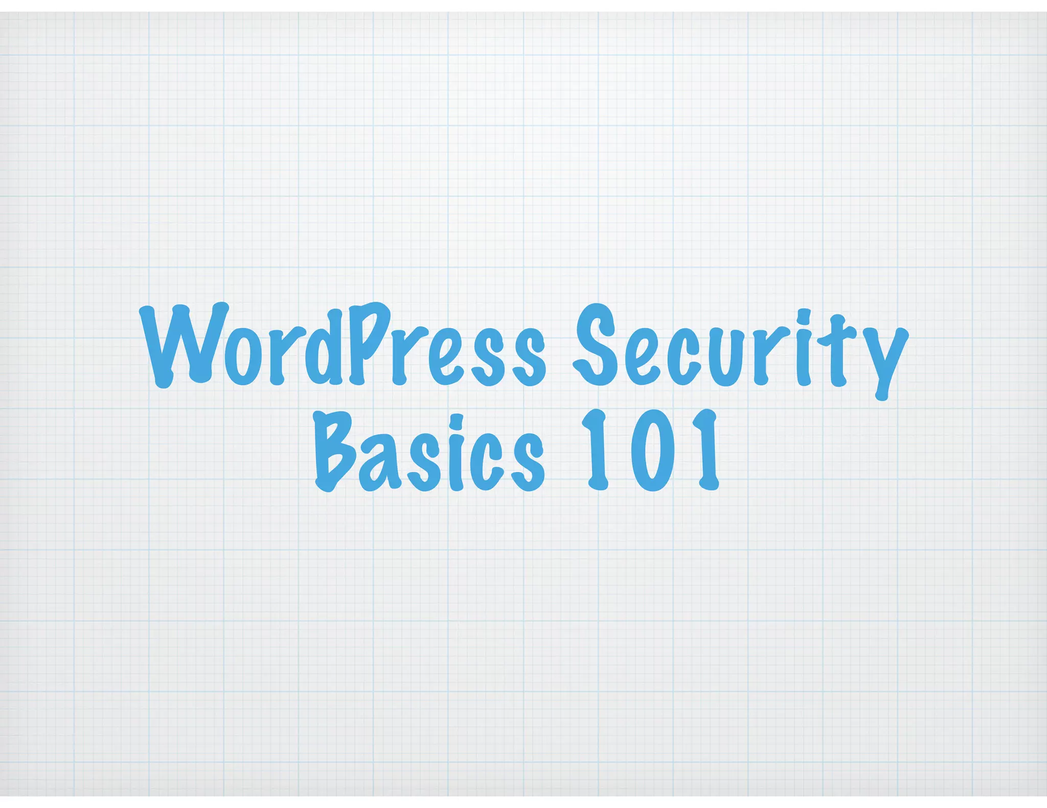WordPress Security
Basics 101
 