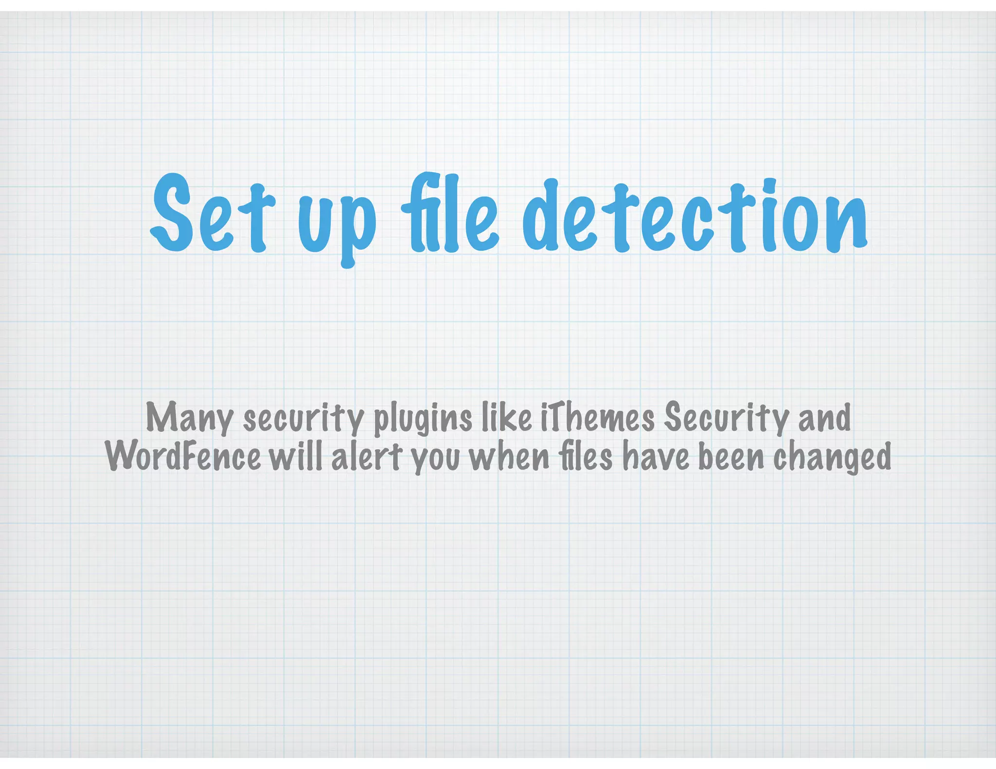 Set up ﬁle detection
Many security plugins like iThemes Security and
WordFence will alert you when ﬁles have been changed
 