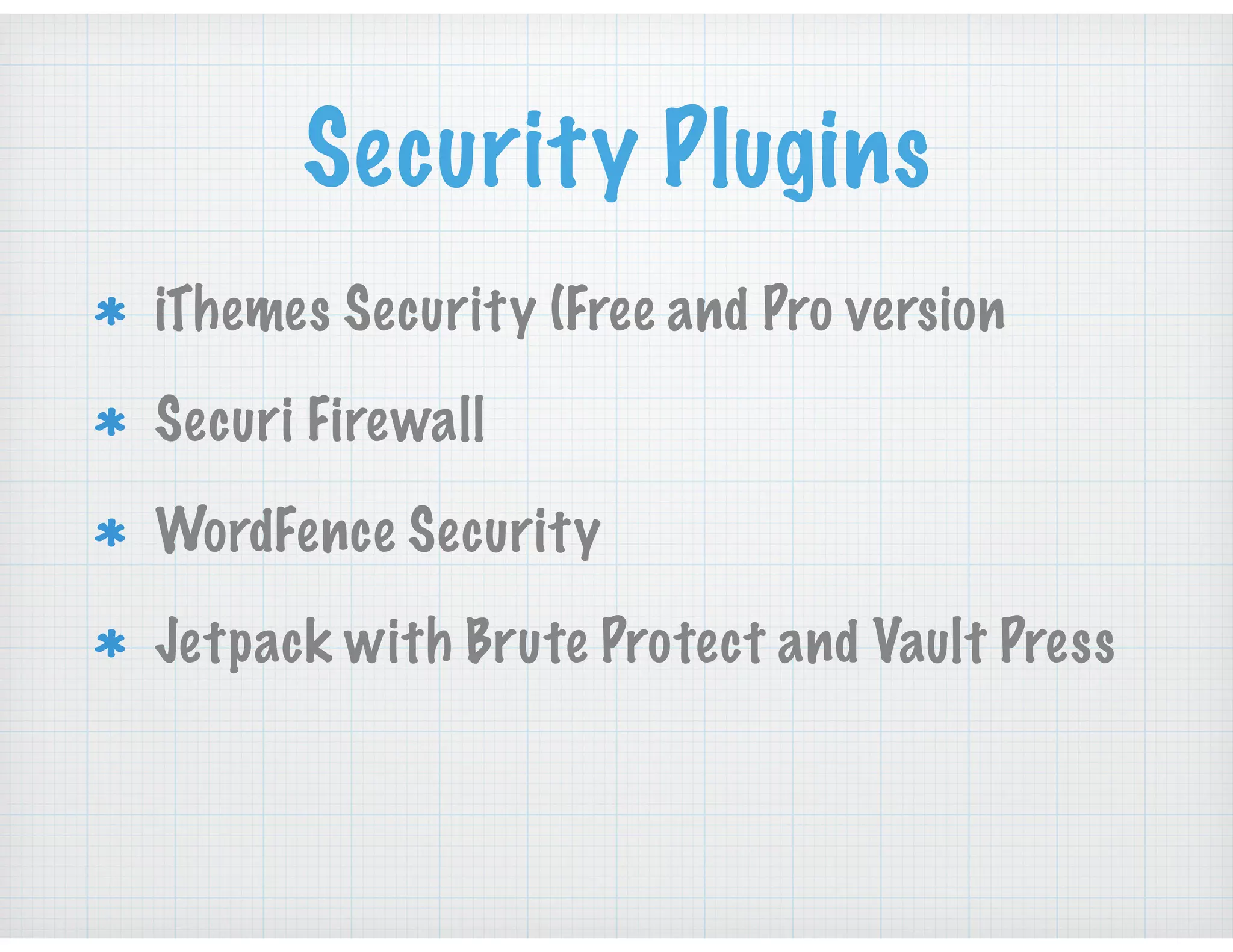 Security Plugins
iThemes Security (Free and Pro version
Securi Firewall
WordFence Security
Jetpack with Brute Protect and Vault Press
 