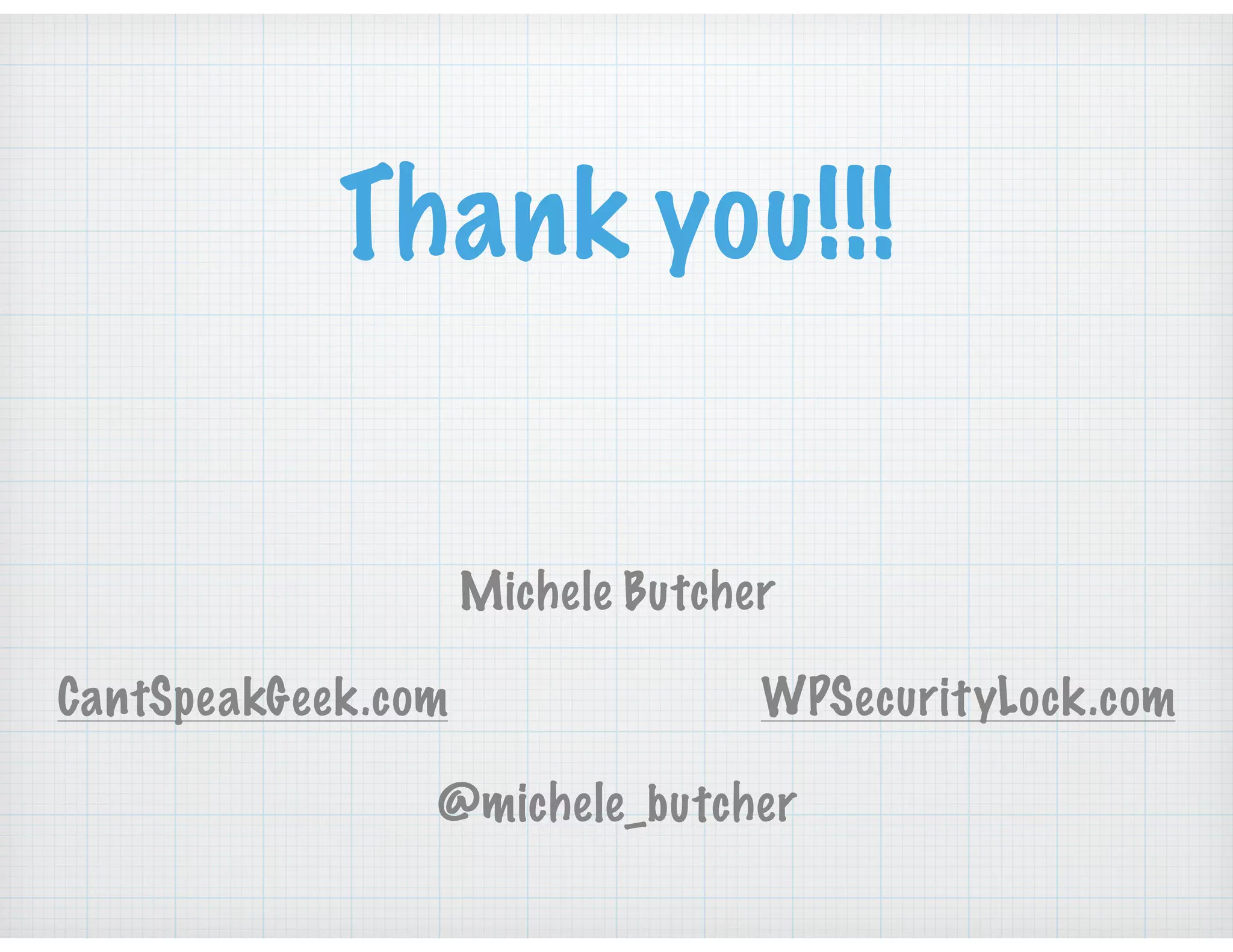 Thank you!!!
Michele Butcher
CantSpeakGeek.com WPSecurityLock.com
@michele_butcher
 