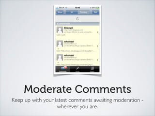 Moderate Comments
Keep up with your latest comments awaiting moderation -
wherever you are.
 