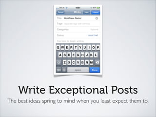 Write Exceptional Posts
The best ideas spring to mind when you least expect them to.
 