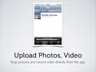 Upload Photos, Video
Snap pictures and record video directly from the app.
 