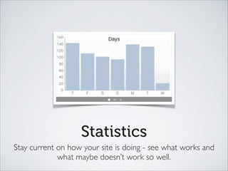 Statistics
Stay current on how your site is doing - see what works and
what maybe doesn’t work so well.
 