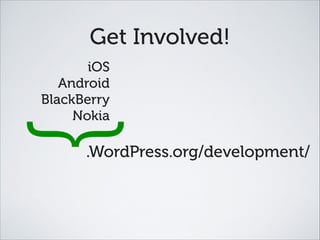Get Involved!
.WordPress.org/development/
iOS
Android
BlackBerry
Nokia
}
 