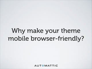 Why make your theme
mobile browser-friendly?
 