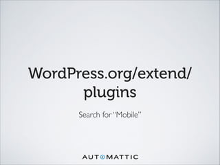 WordPress.org/extend/
plugins
Search for “Mobile”
 