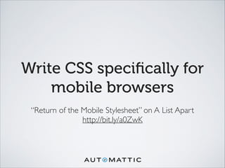 Write CSS speciﬁcally for
mobile browsers
“Return of the Mobile Stylesheet” on A List Apart	

http://bit.ly/a0ZwK
 