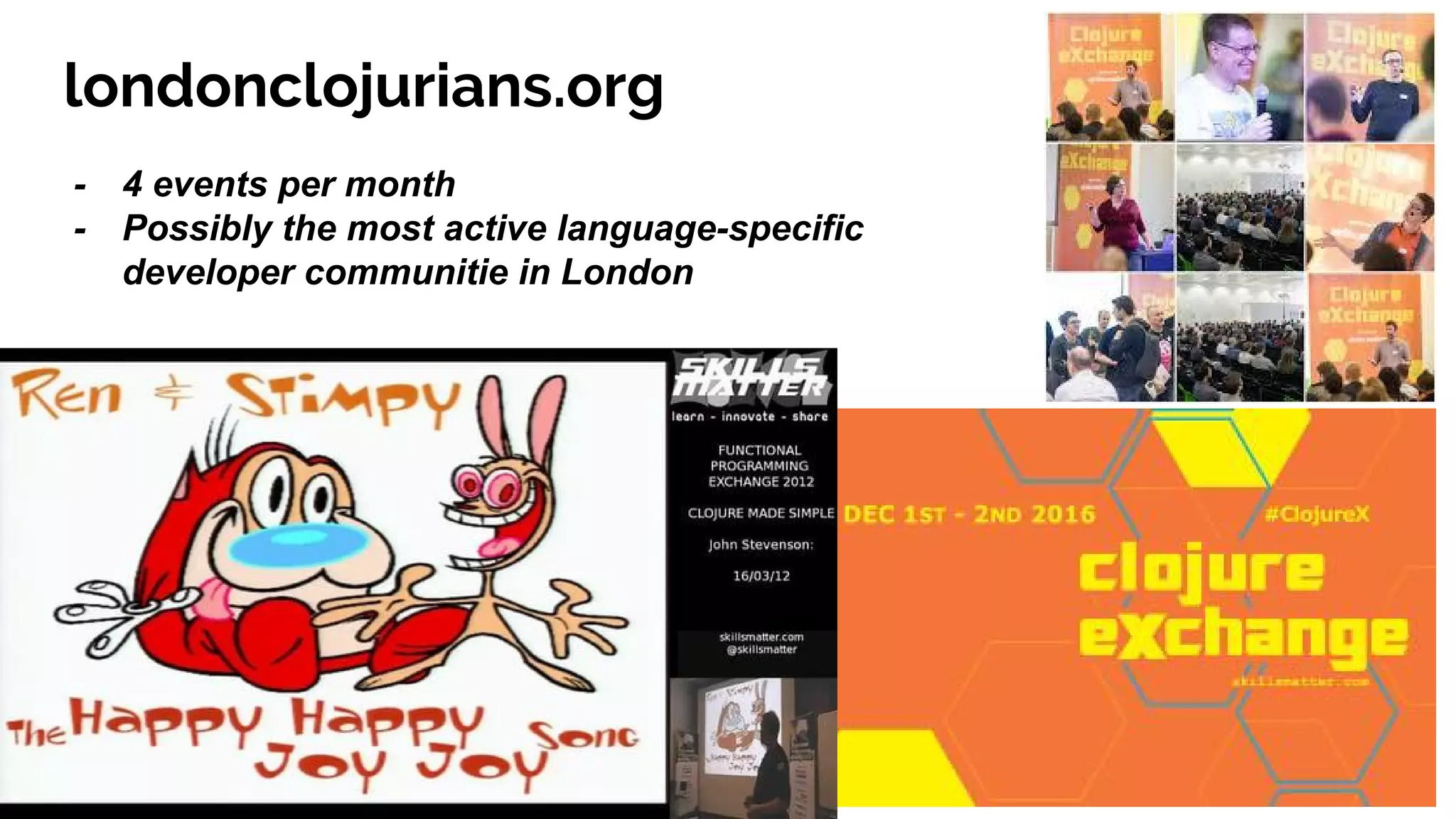 londonclojurians.org
- 4 events per month
- Possibly the most active language-specific
developer communitie in London
 