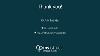 KARIN TALIGA
@_middlesister
�https://github.com/middlesister
invistruct.com
Thank you!
 