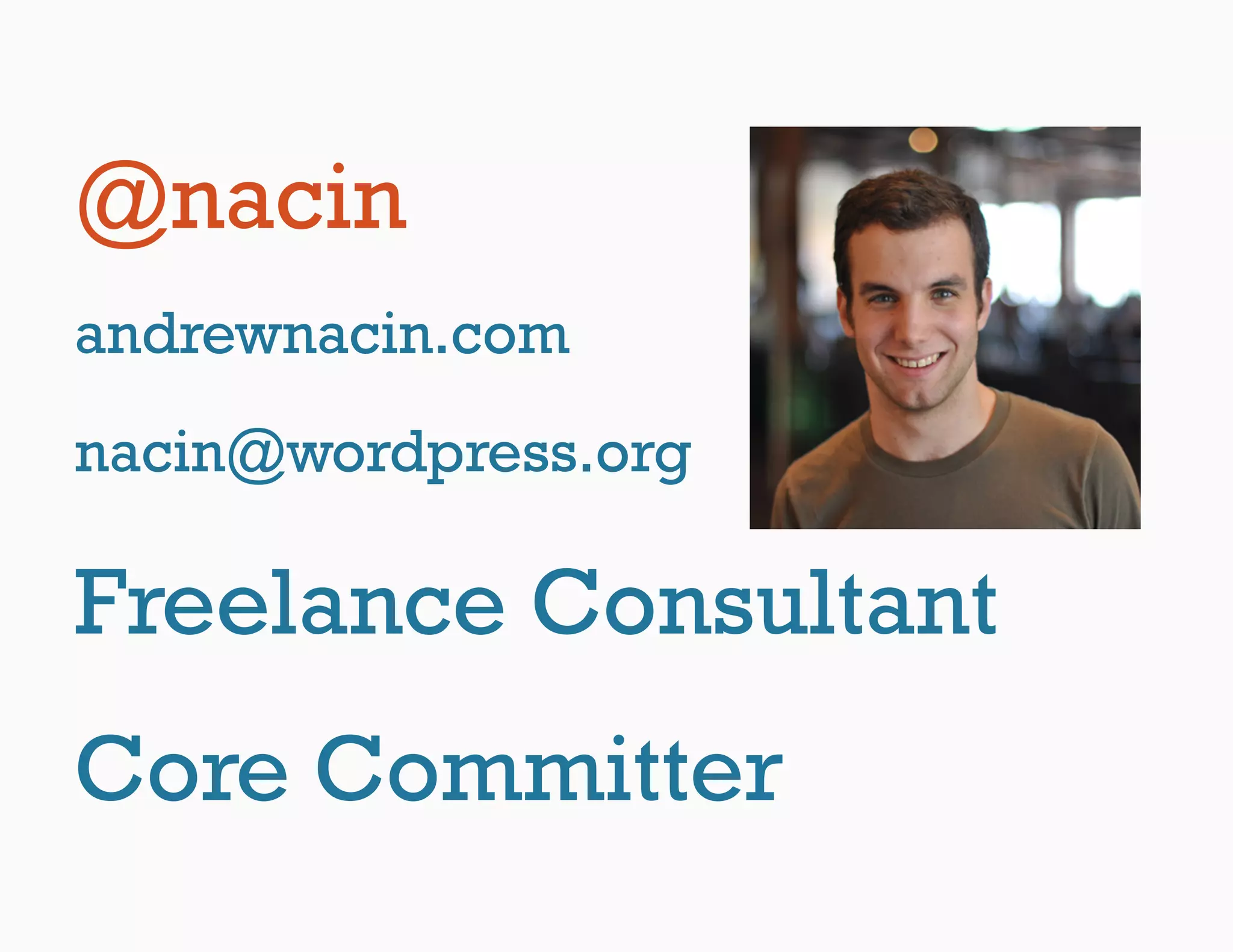 @nacin
andrewnacin.com
nacin@wordpress.org

Freelance Consultant
Core Committer
 