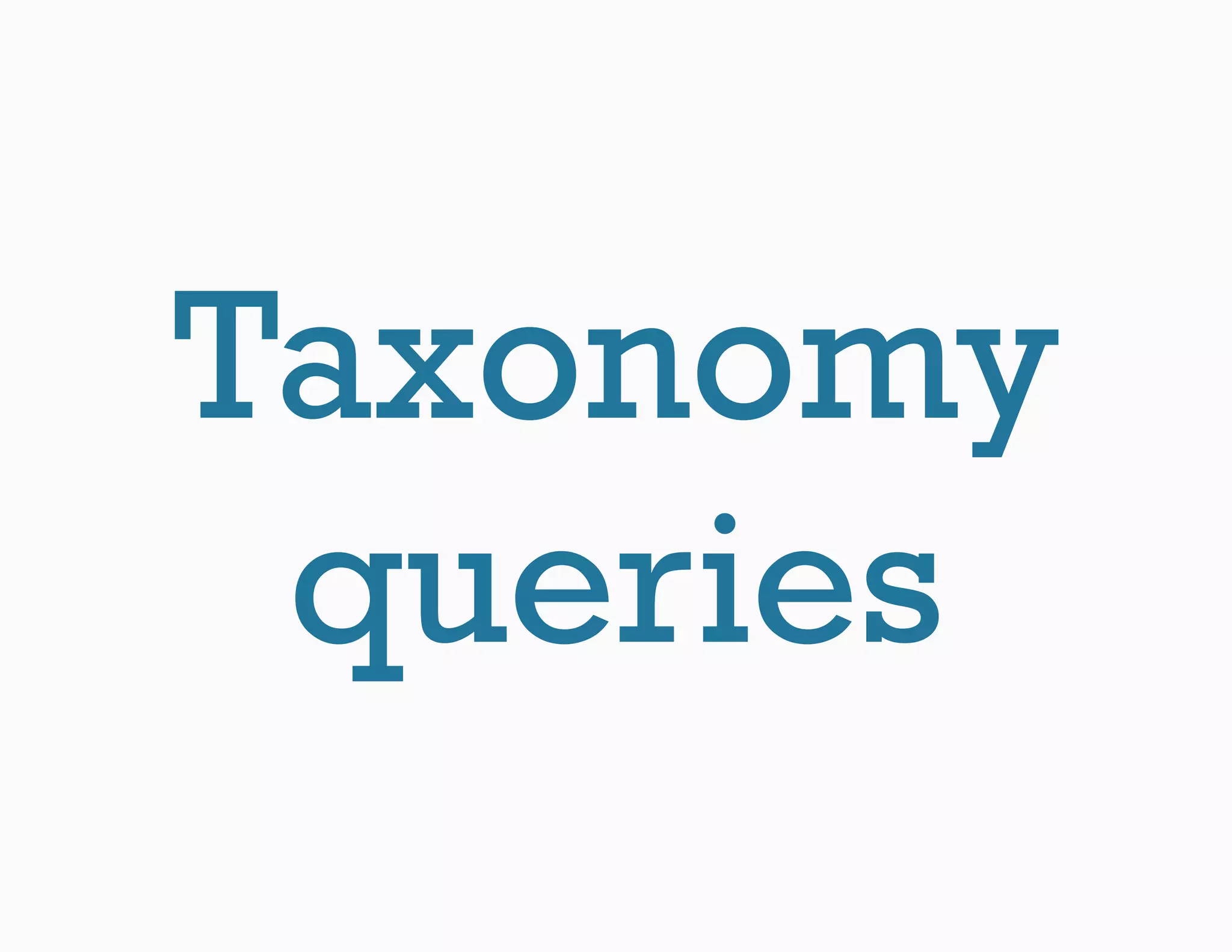 Taxonomy
 queries
 