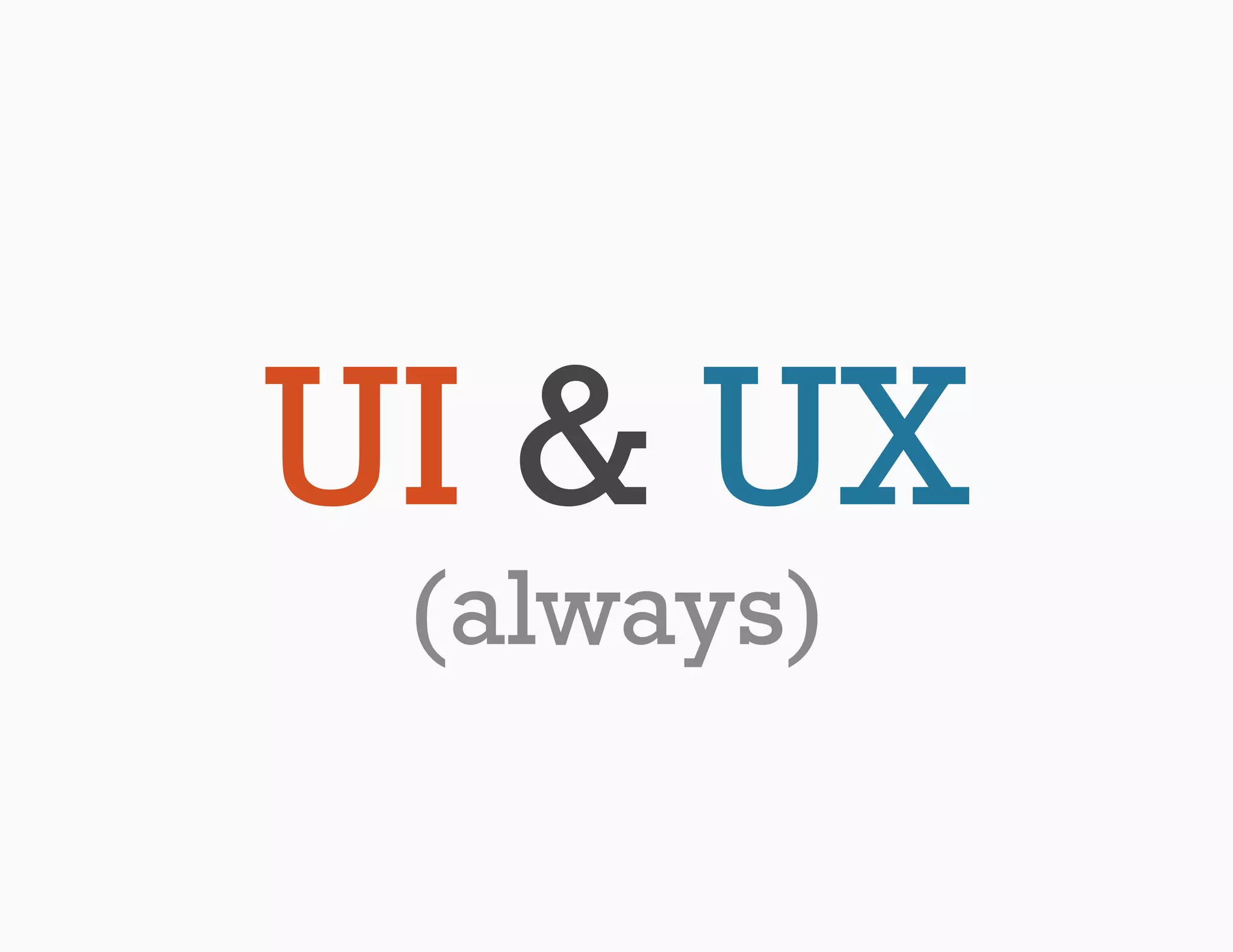 UI & UX
 (always)
 