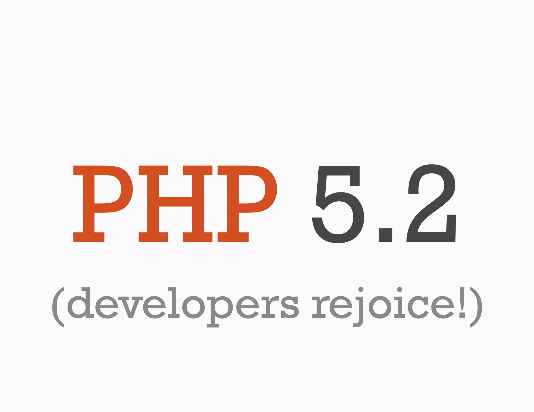 PHP 5.2
(developers rejoice!)
 