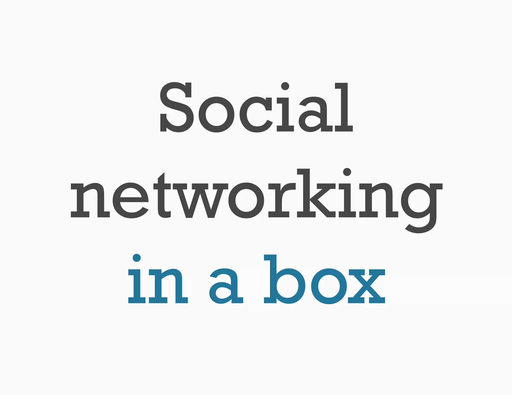 Social
networking
 in a box
 