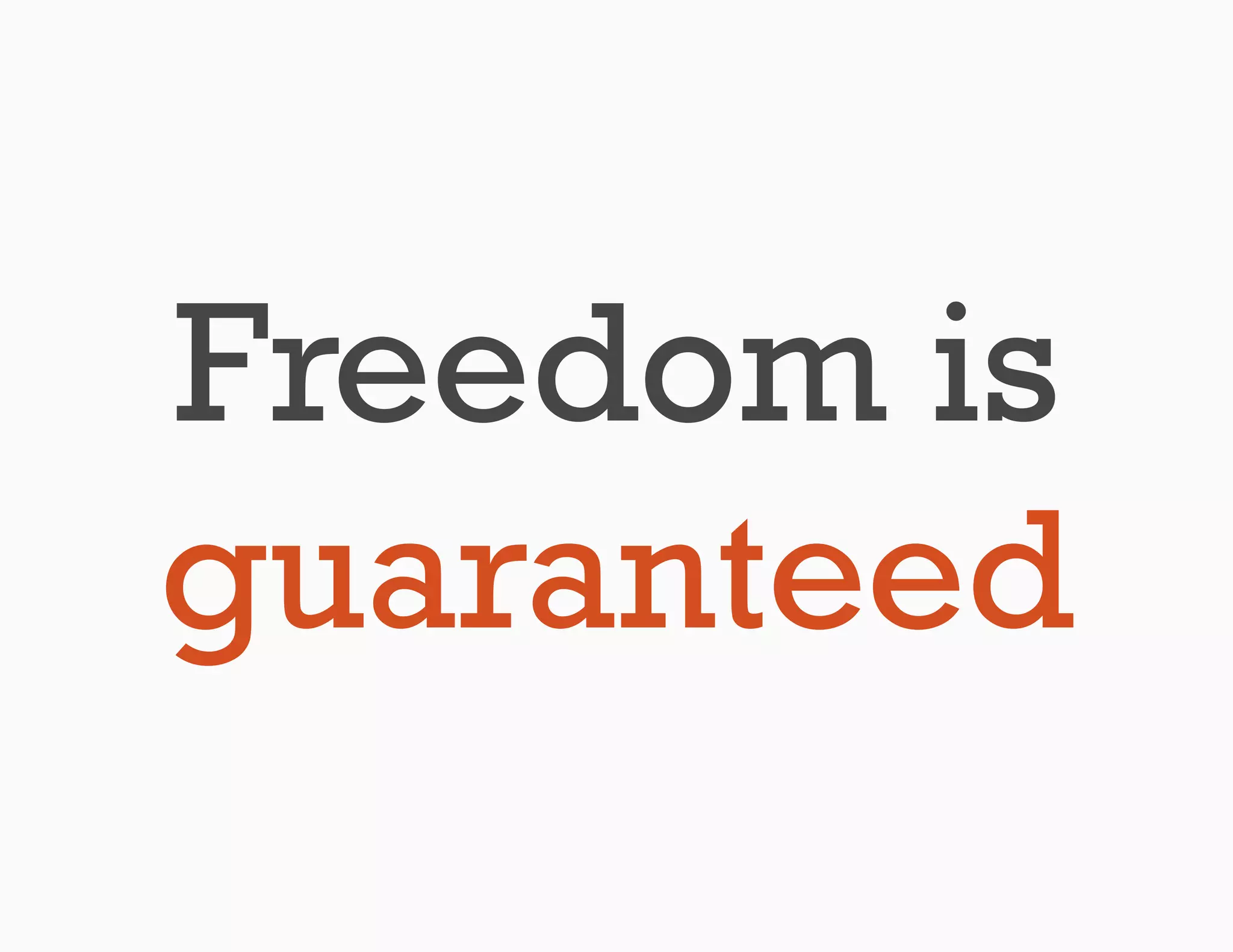 Freedom is
guaranteed
 