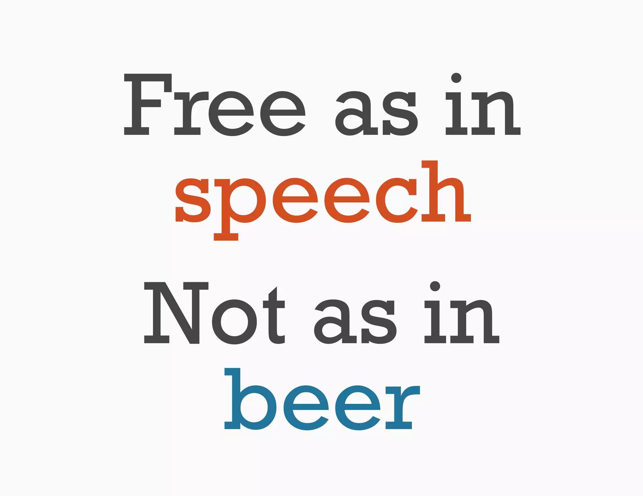 Free as in
 speech
Not as in
  beer
 