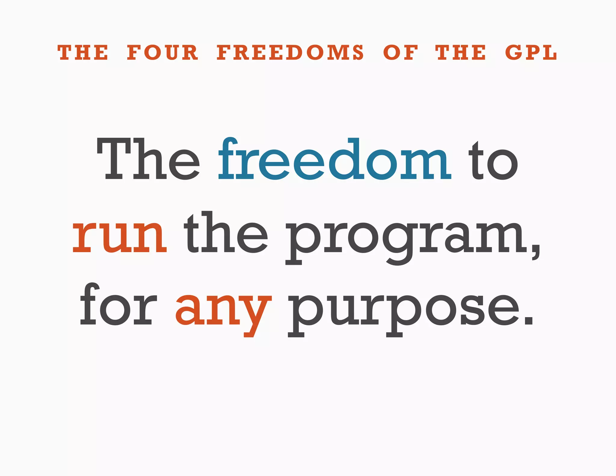 THE FOUR FREEDOMS OF THE GPL




 The freedom to
run the program,
for any purpose.
 