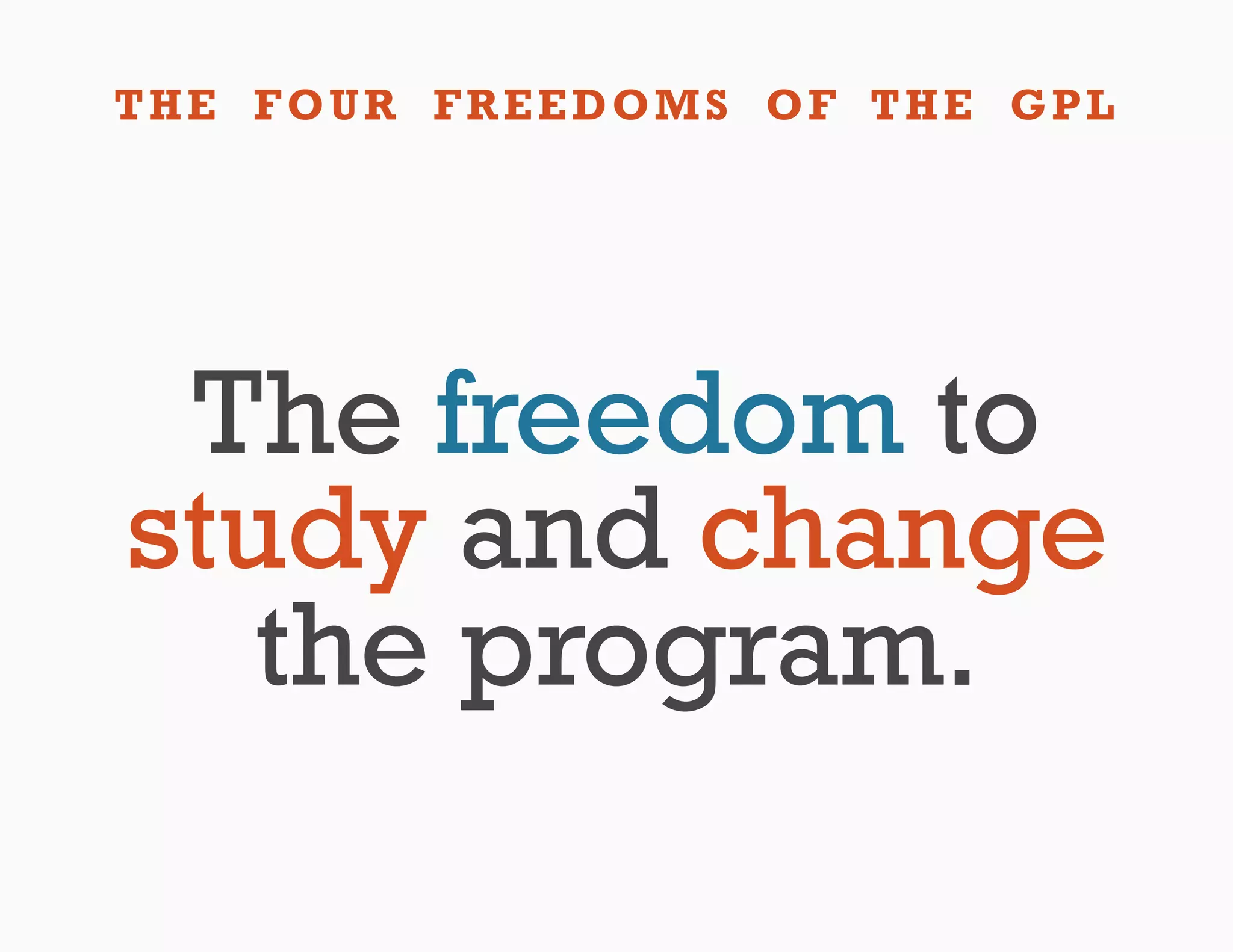 THE FOUR FREEDOMS OF THE GPL




 The freedom to
study and change
   the program.
 