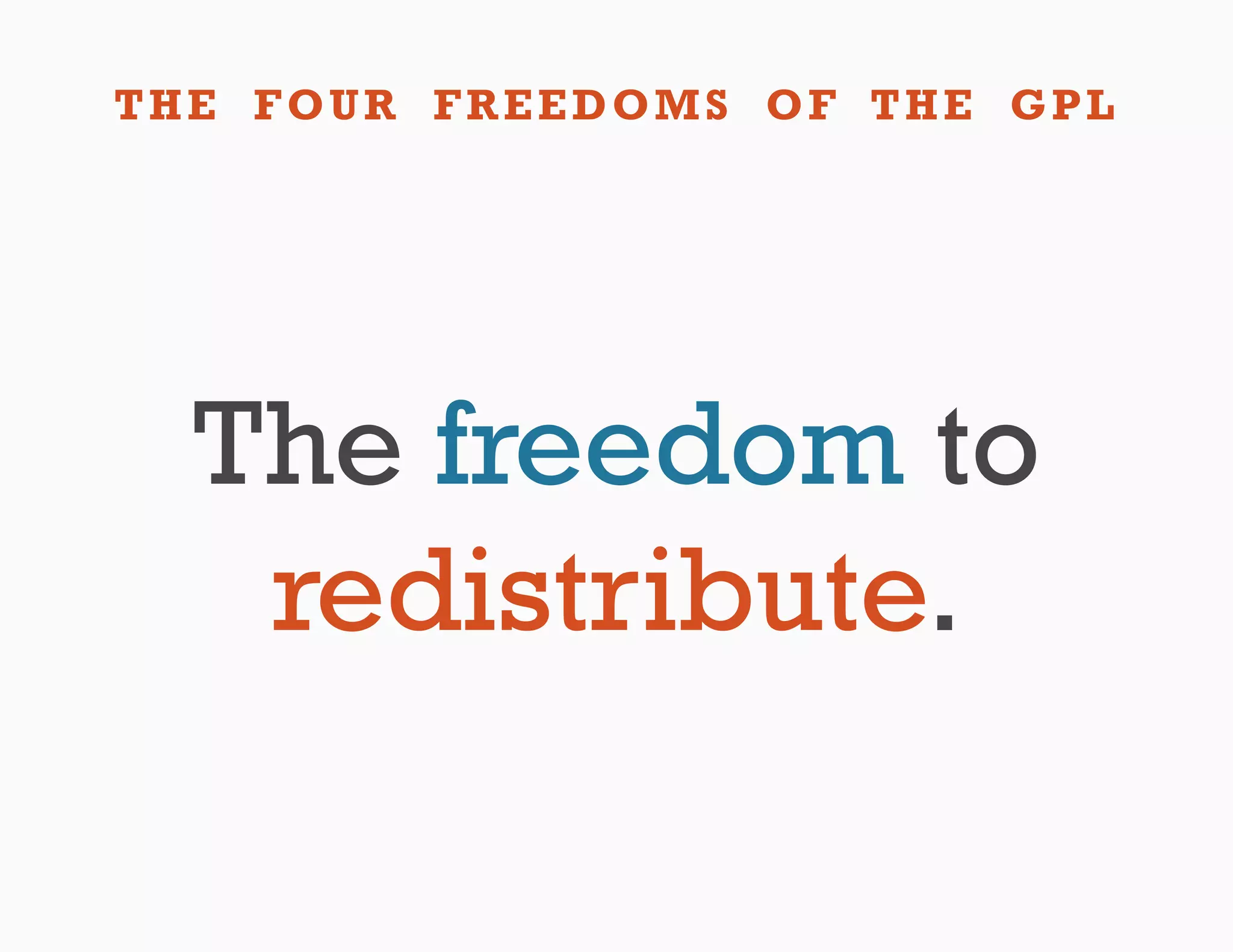 THE FOUR FREEDOMS OF THE GPL




  The freedom to
   redistribute.
 