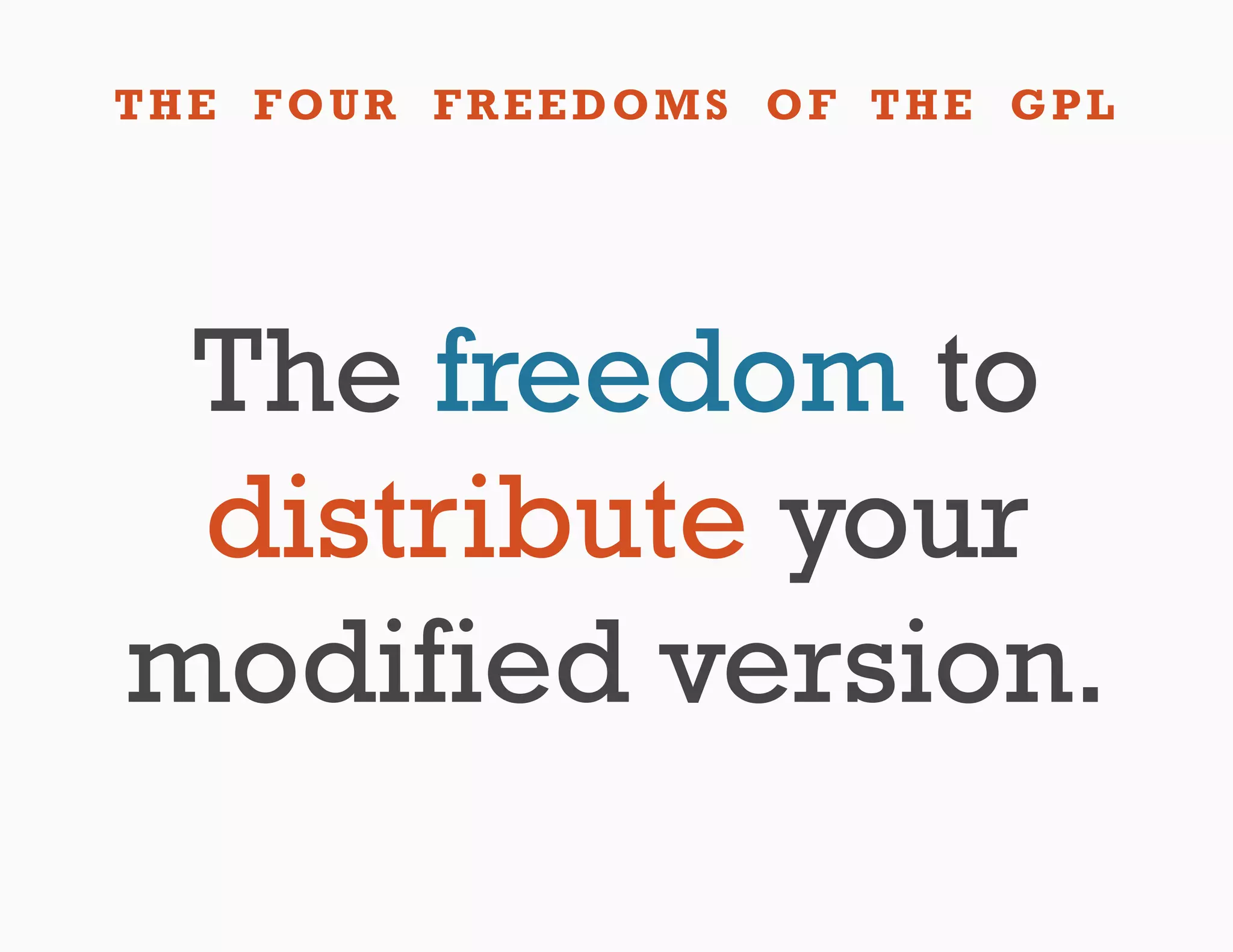 THE FOUR FREEDOMS OF THE GPL




 The freedom to
 distribute your
modified version.
 