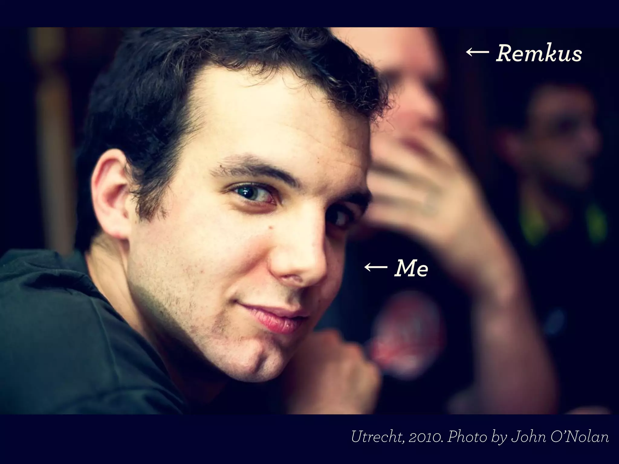 ← Remkus	
  




 ← Me	
  




Utrecht, 2010. Photo by John O’Nolan
 