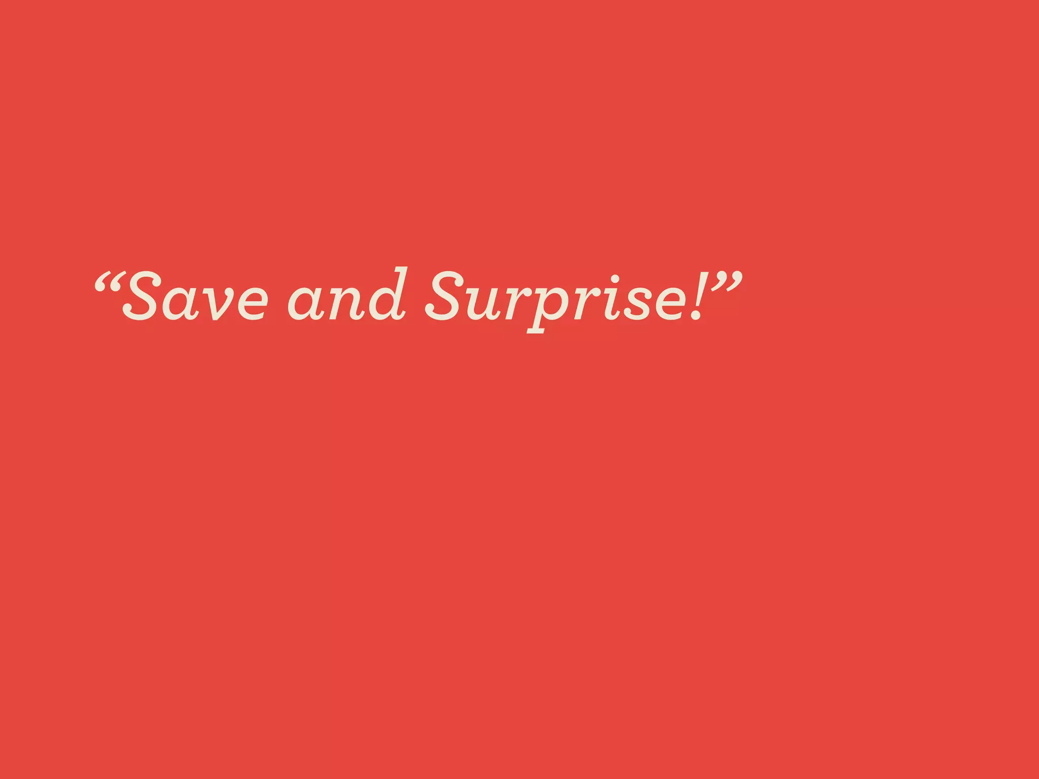 “Save and Surprise!”
 