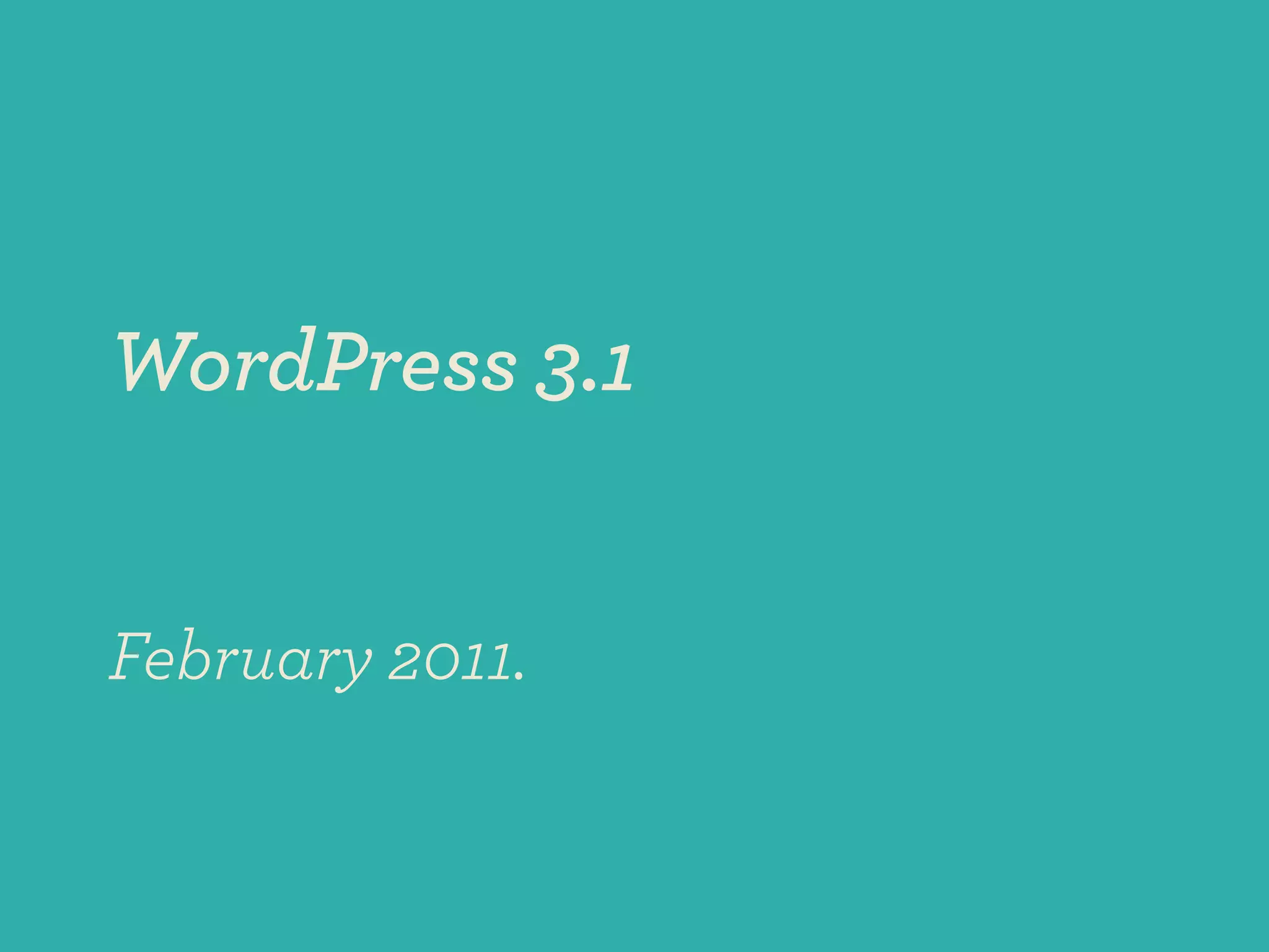 WordPress 3.1


February 2011.
 