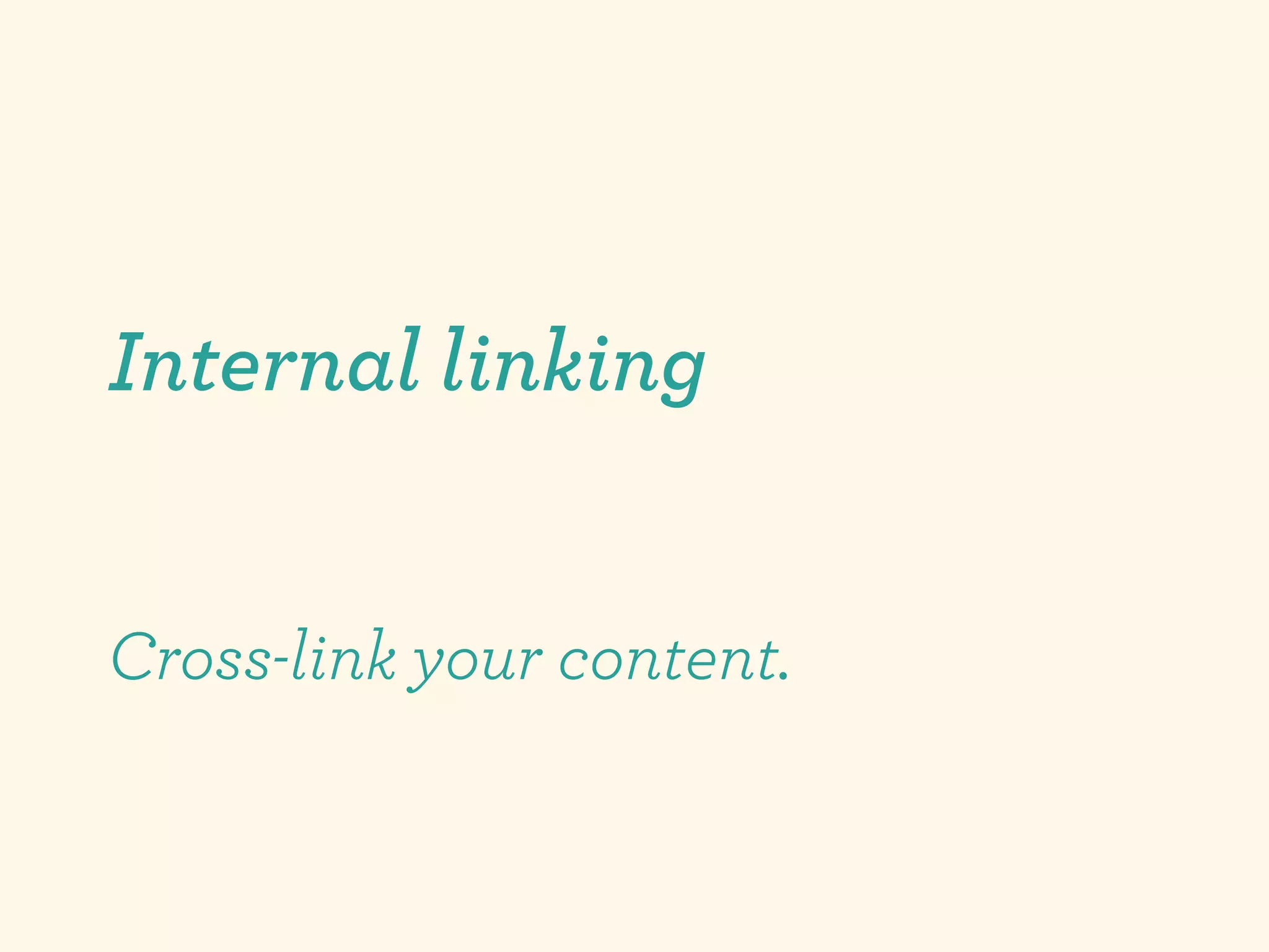Internal linking


Cross-link your content.
 