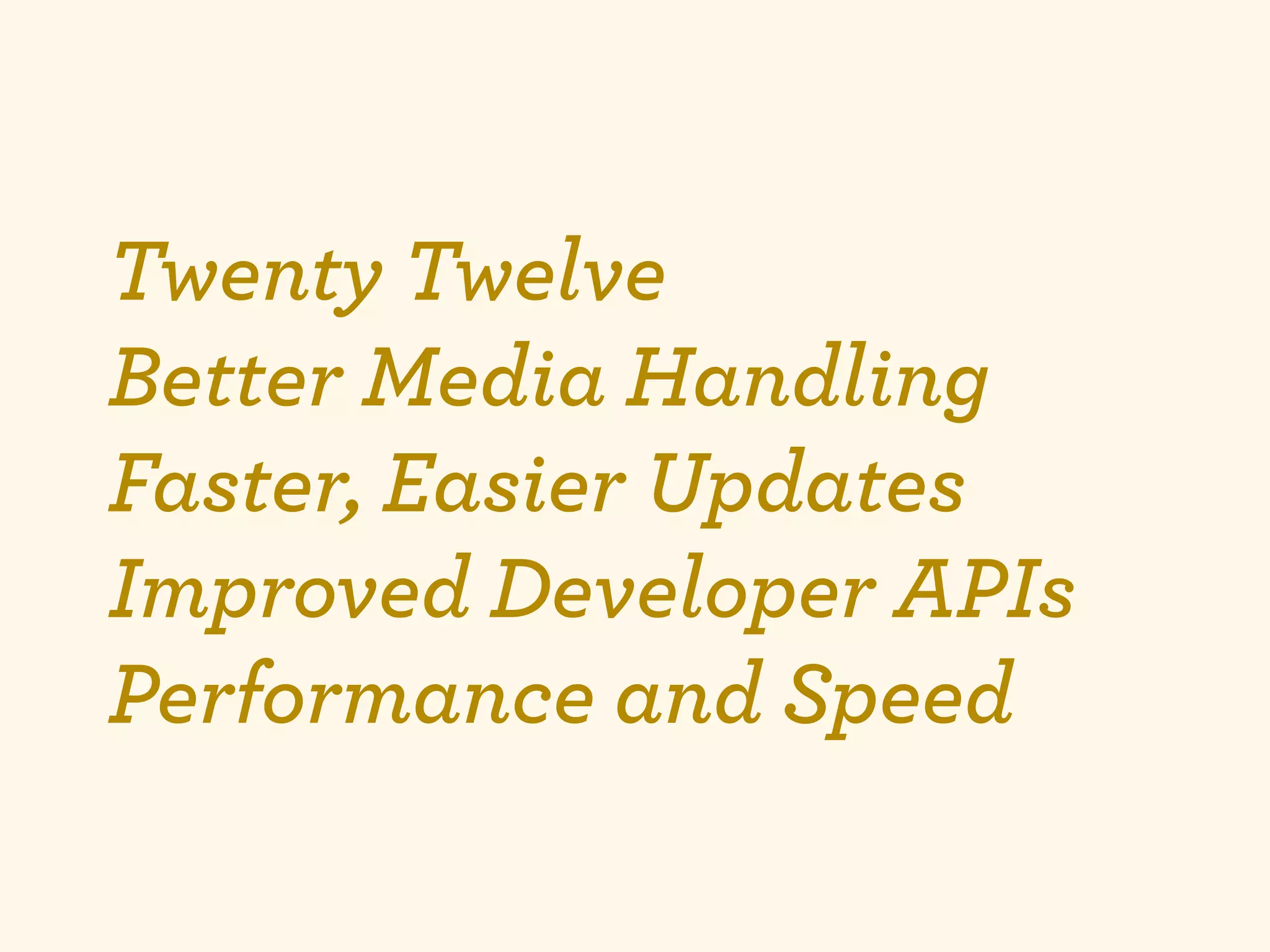 Twenty Twelve
Better Media Handling
Faster, Easier Updates
Improved Developer APIs
Performance and Speed
 