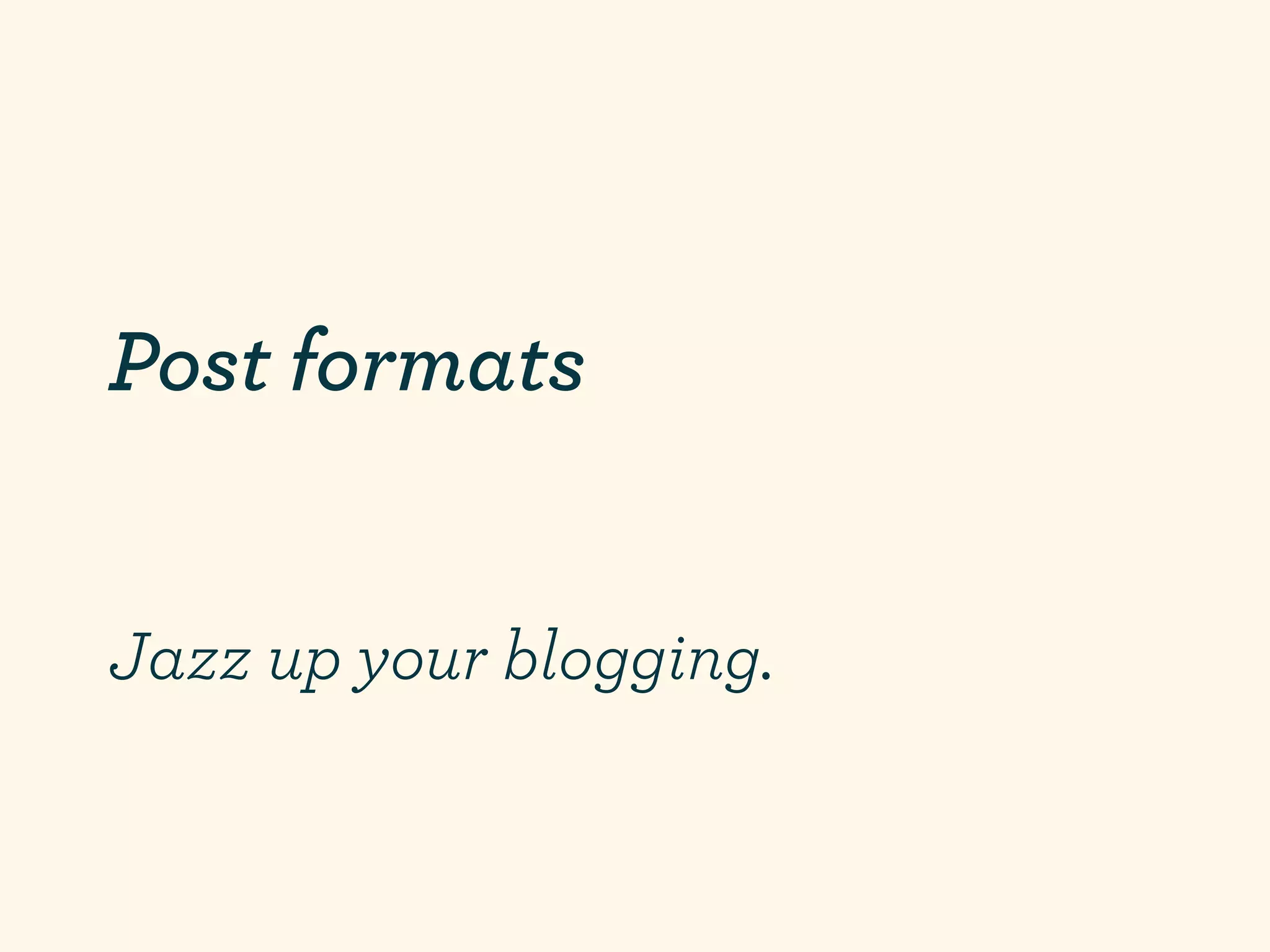 Post formats


Jazz up your blogging.
 