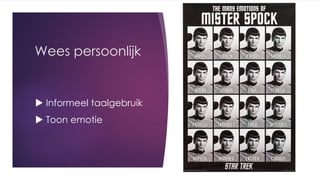 Wees persoonlijk
 Informeel taalgebruik
 Toon emotie
 