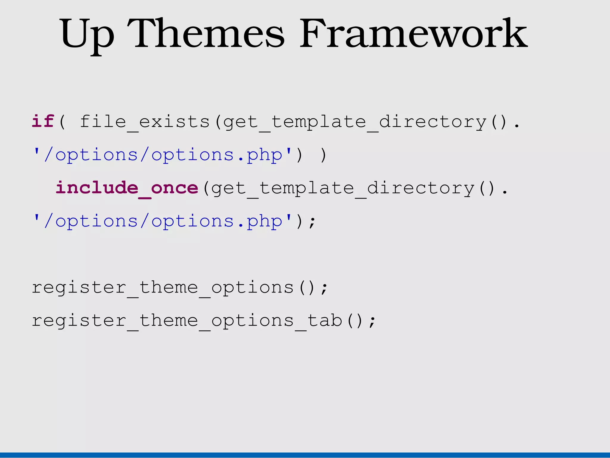 Up Themes Framework
if( file_exists(get_template_directory().
'/options/options.php') )
  include_once(get_template_directory().
'/options/options.php');


register_theme_options();
register_theme_options_tab();
 