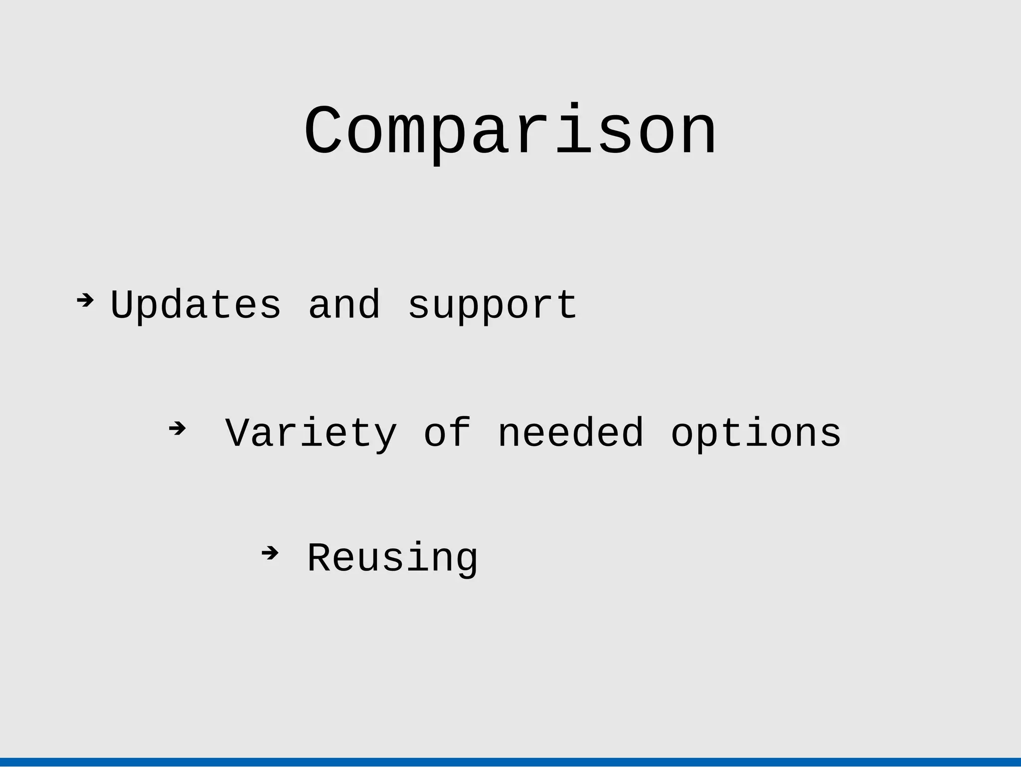 Comparison


    Updates and support

      
          Variety of needed options

           
               Reusing
 