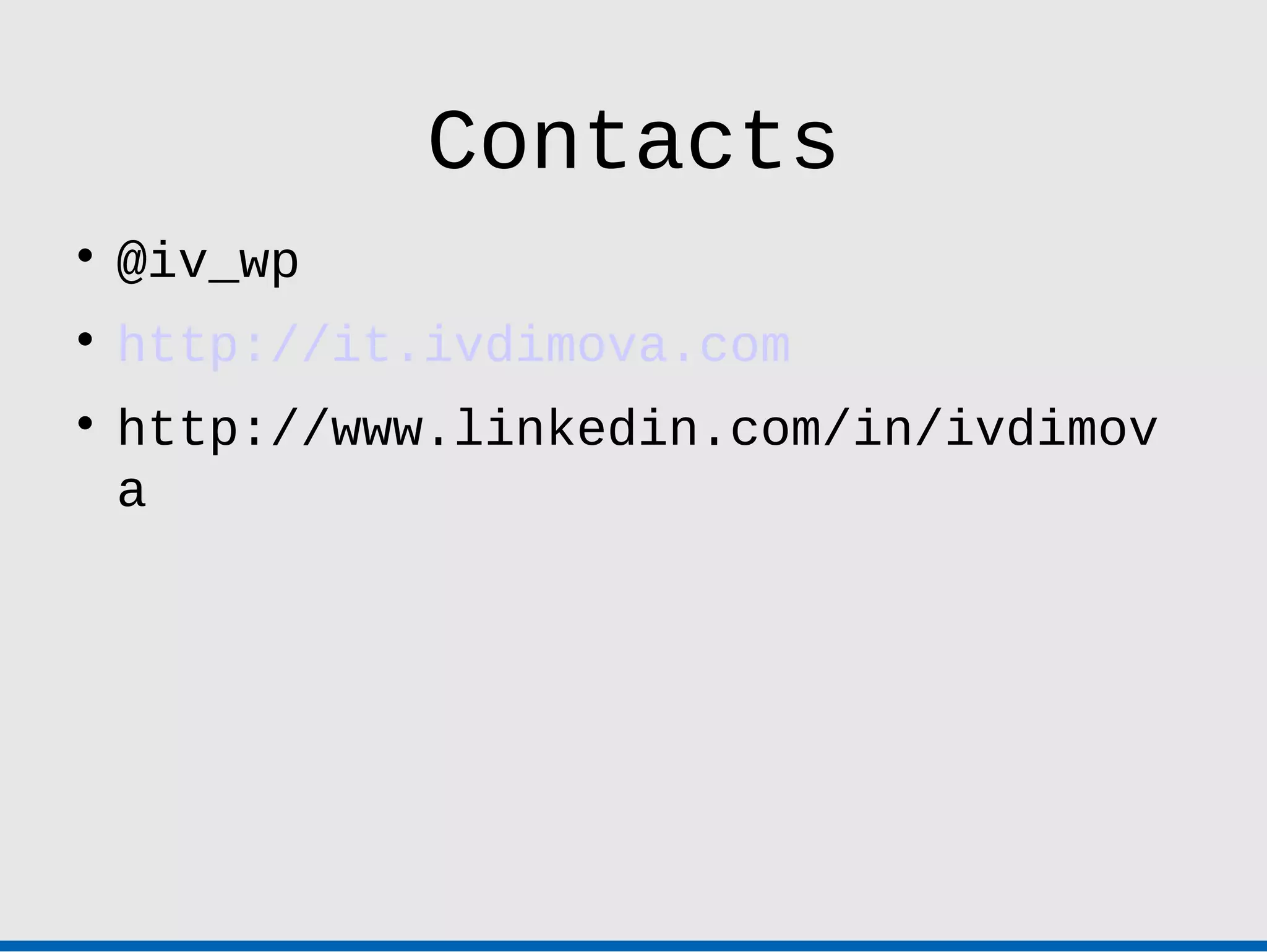 Contacts

    @iv_wp

    http://it.ivdimova.com

    http://www.linkedin.com/in/ivdimov
    a
 