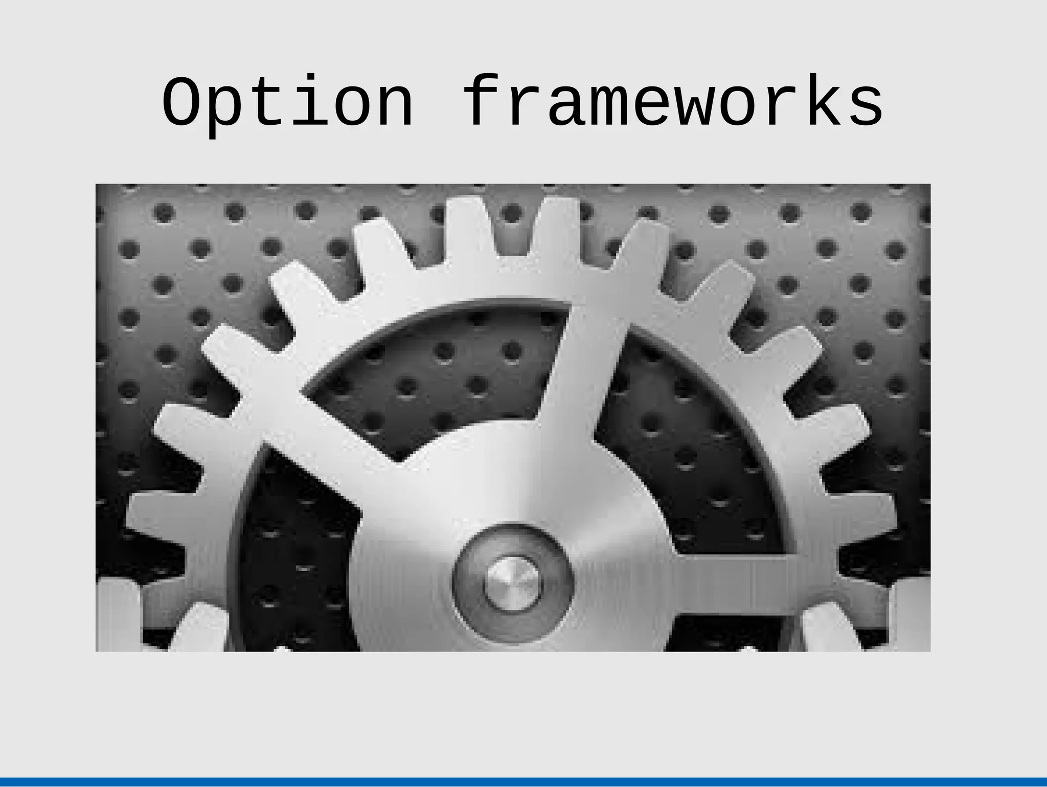 Option frameworks
 