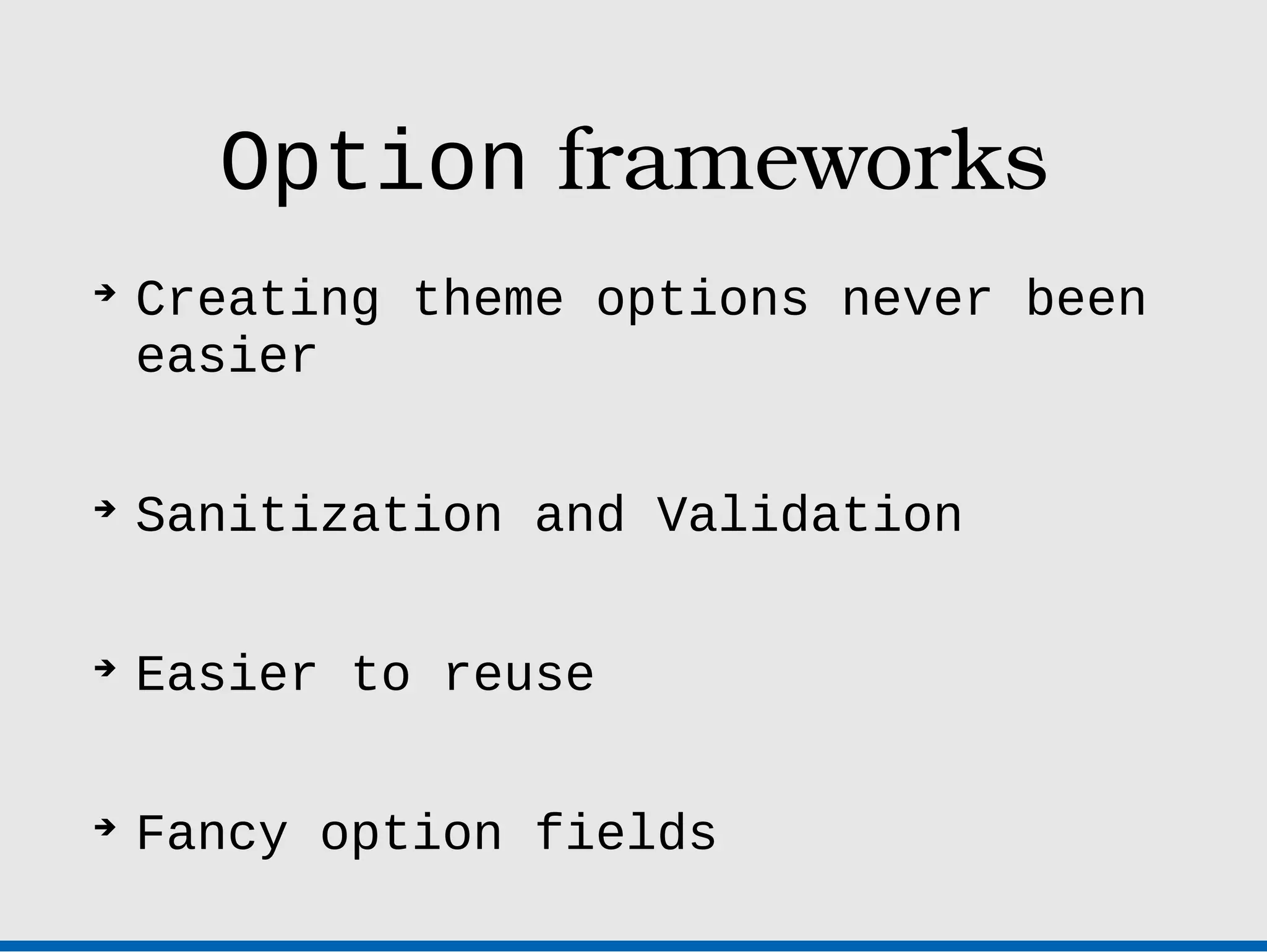 Option frameworks

    Creating theme options never been
    easier


    Sanitization and Validation


    Easier to reuse


    Fancy option fields
 