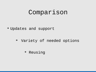 Comparison


    Updates and support

      
          Variety of needed options

           
               Reusing
 