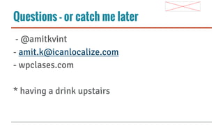 Questions - or catch me later
- @amitkvint
- amit.k@icanlocalize.com
- wpclases.com
* having a drink upstairs

 