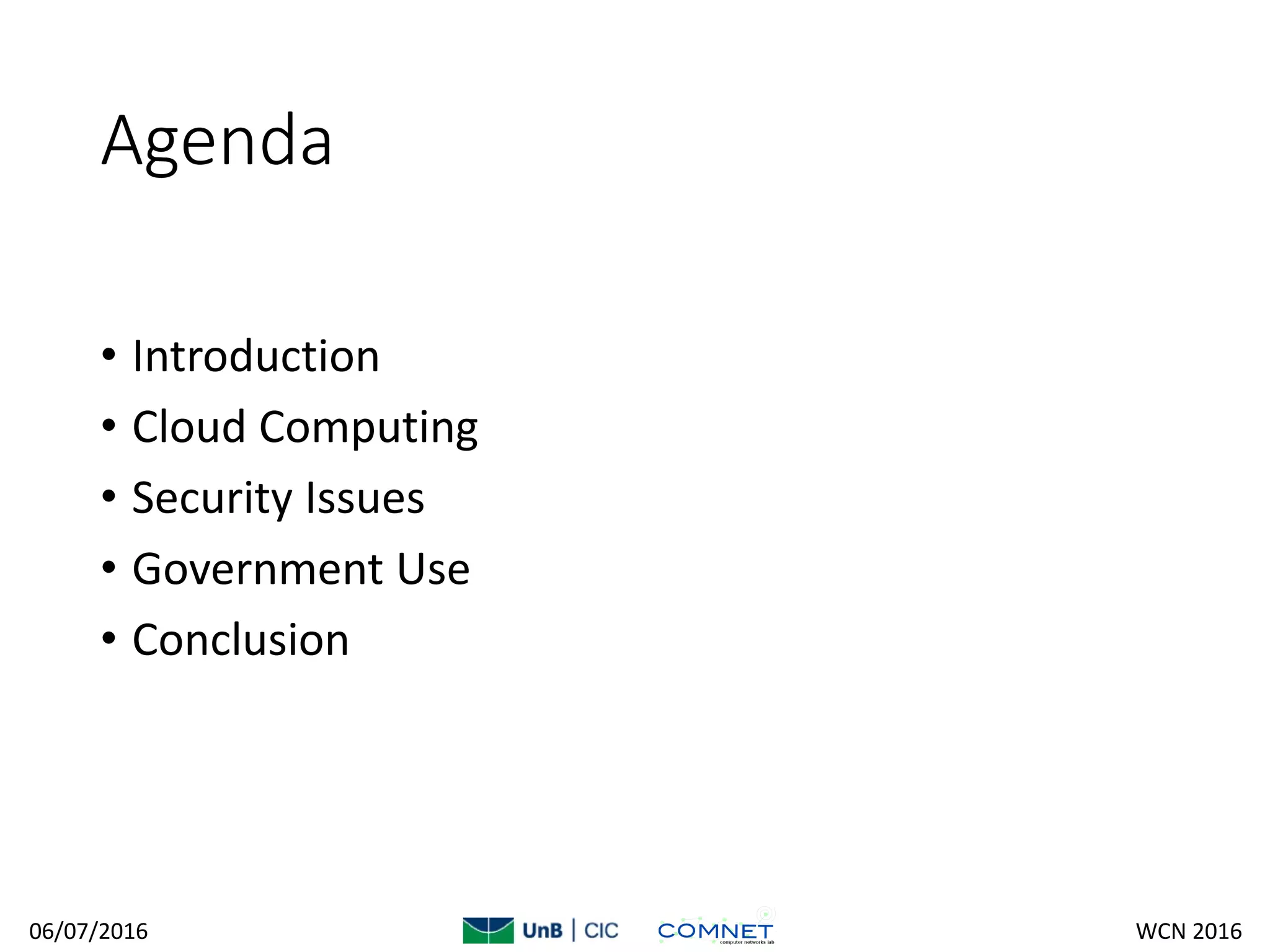 Agenda
• Introduction
• Cloud Computing
• Security Issues
• Government Use
• Conclusion
06/07/2016 WCN 2016
 